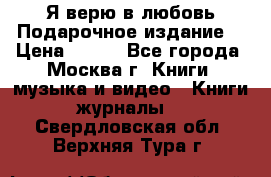 Я верю в любовь Подарочное издание  › Цена ­ 300 - Все города, Москва г. Книги, музыка и видео » Книги, журналы   . Свердловская обл.,Верхняя Тура г.